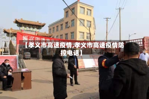 【孝义市高速疫情,孝义市高速疫情防控电话】-第3张图片