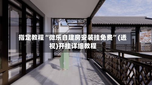 指定教程“微乐自建房安装挂免费”(透视)开挂详细教程-第3张图片