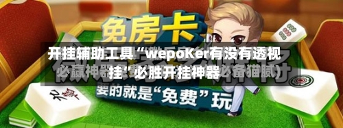 开挂辅助工具“wepoKer有没有透视挂”必胜开挂神器