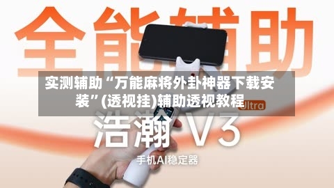 实测辅助“万能麻将外卦神器下载安装	”(透视挂)辅助透视教程-第3张图片