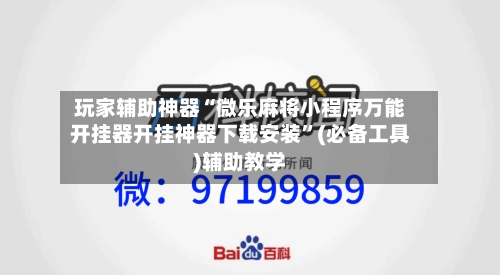 玩家辅助神器“微乐麻将小程序万能开挂器开挂神器下载安装”(必备工具)辅助教学-第2张图片
