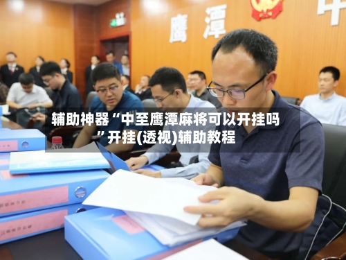 辅助神器“中至鹰潭麻将可以开挂吗	”开挂(透视)辅助教程-第2张图片