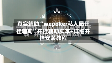真实辅助“wepoker私人局开挂辅助	”开挂辅助脚本+详细开挂安装教程-第2张图片