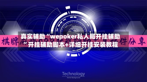 真实辅助“wepoker私人局开挂辅助”开挂辅助脚本+详细开挂安装教程