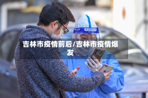 吉林市疫情前后/吉林市疫情爆发-第3张图片