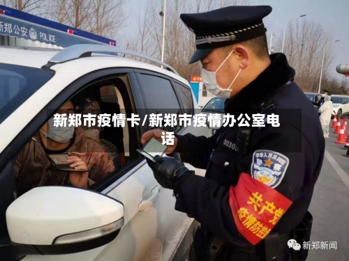 新郑市疫情卡/新郑市疫情办公室电话