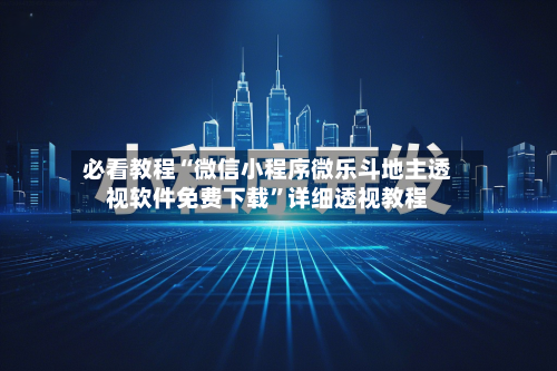 必看教程“微信小程序微乐斗地主透视软件免费下载”详细透视教程-第2张图片