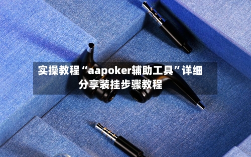 实操教程“aapoker辅助工具	”详细分享装挂步骤教程-第3张图片