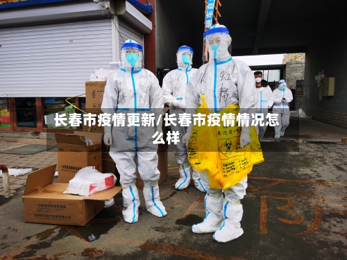 长春市疫情更新/长春市疫情情况怎么样