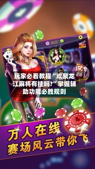 玩家必看教程“欢聚龙江麻将有挂吗?”掌握辅助功能必胜规则-第3张图片