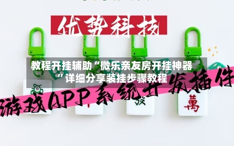 教程开挂辅助“微乐亲友房开挂神器”详细分享装挂步骤教程-第2张图片