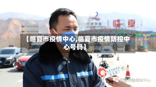 【临夏市疫情中心,临夏市疫情防控中心号码】-第2张图片