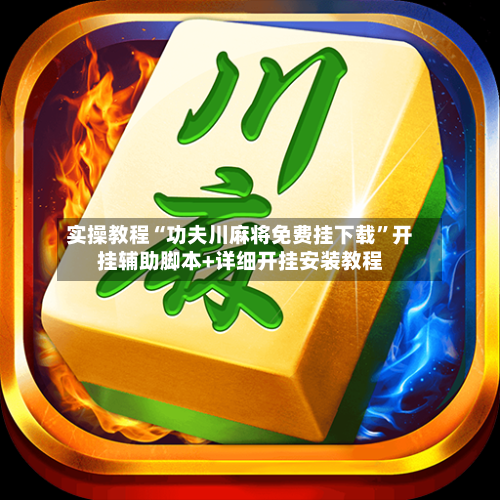 实操教程“功夫川麻将免费挂下载”开挂辅助脚本+详细开挂安装教程-第2张图片