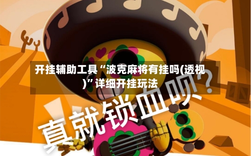 开挂辅助工具“波克麻将有挂吗(透视)”详细开挂玩法-第3张图片