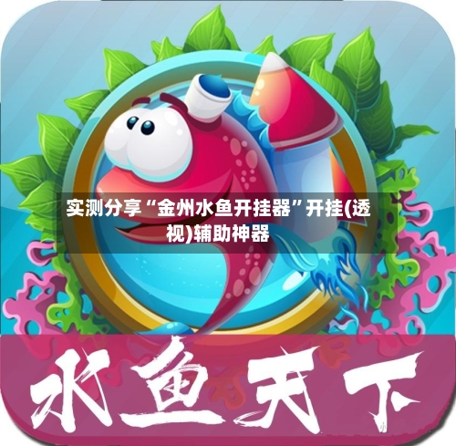 实测分享“金州水鱼开挂器”开挂(透视)辅助神器-第3张图片