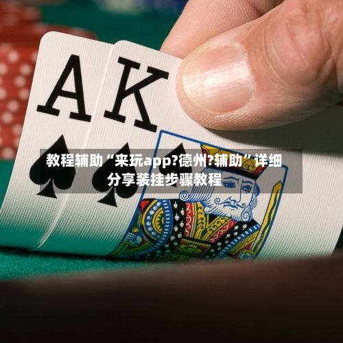 教程辅助“来玩app?德州?辅助”详细分享装挂步骤教程-第2张图片