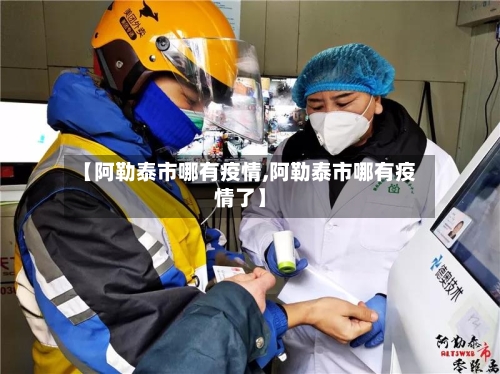 【阿勒泰市哪有疫情,阿勒泰市哪有疫情了】