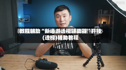 教程辅助“新道游透视辅助器”开挂(透视)辅助教程-第2张图片