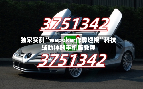 独家实测“wepoker作弊透视”科技辅助神器手机版教程-第3张图片