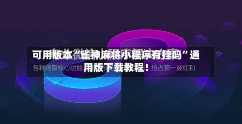 可用版本“雀神麻将小程序有挂吗”通用版下载教程！
