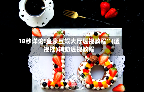 18秒详论!皇豪互娱大厅透视教程”(透视挂)辅助透视教程-第3张图片