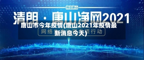 唐山市今年疫情(唐山2021年疫情最新消息今天)-第3张图片
