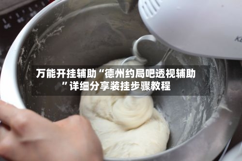 万能开挂辅助“德州约局吧透视辅助	”详细分享装挂步骤教程-第2张图片