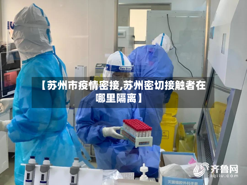 【苏州市疫情密接,苏州密切接触者在哪里隔离】-第2张图片