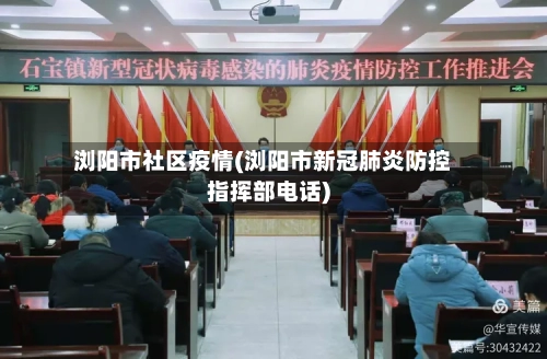 浏阳市社区疫情(浏阳市新冠肺炎防控指挥部电话)-第2张图片