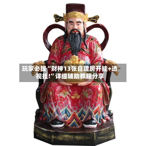 玩家必搜“财神13张自建房开挂+透视挂!”详细辅助教程分享-第2张图片