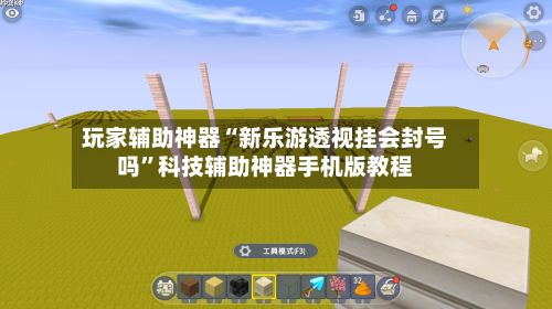 玩家辅助神器“新乐游透视挂会封号吗”科技辅助神器手机版教程-第2张图片