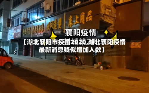 【湖北襄阳市疫情2020,湖北襄阳疫情最新消息疑似增加人数】-第2张图片