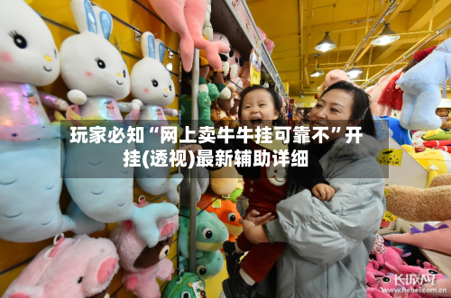 玩家必知“网上卖牛牛挂可靠不	”开挂(透视)最新辅助详细-第3张图片