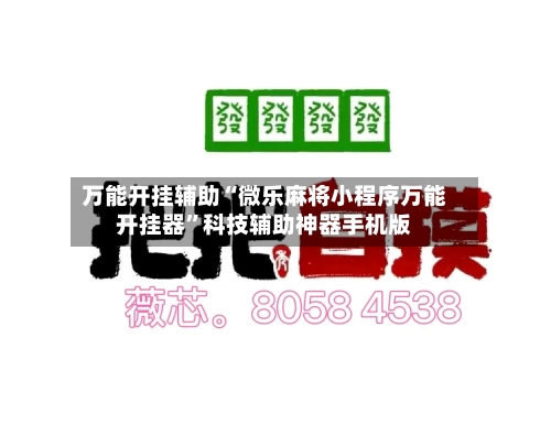 万能开挂辅助“微乐麻将小程序万能开挂器”科技辅助神器手机版-第2张图片