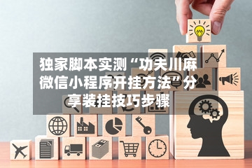 独家脚本实测“功夫川麻微信小程序开挂方法”分享装挂技巧步骤-第2张图片