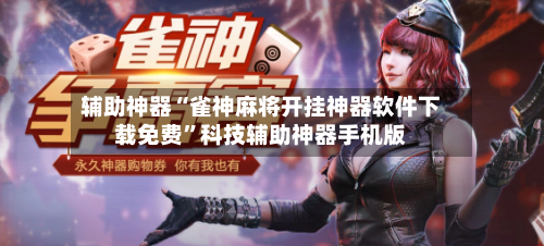 辅助神器“雀神麻将开挂神器软件下载免费”科技辅助神器手机版-第2张图片