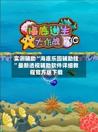 实测辅助“海底乐园辅助挂	”最新透视辅助软件详细教程官方版下载-第2张图片