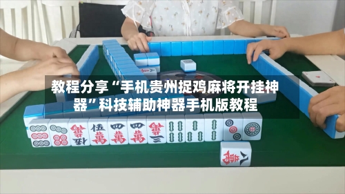 教程分享“手机贵州捉鸡麻将开挂神器”科技辅助神器手机版教程-第3张图片