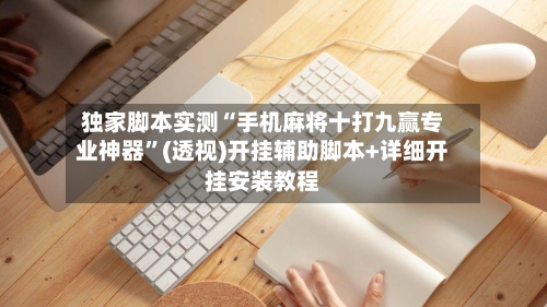 独家脚本实测“手机麻将十打九赢专业神器	”(透视)开挂辅助脚本+详细开挂安装教程-第2张图片