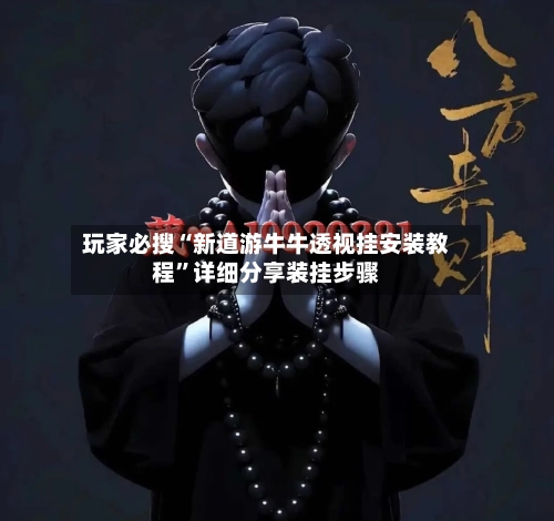 玩家必搜“新道游牛牛透视挂安装教程	”详细分享装挂步骤-第2张图片