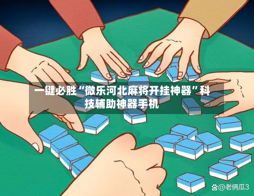 一键必胜“微乐河北麻将开挂神器”科技辅助神器手机-第2张图片
