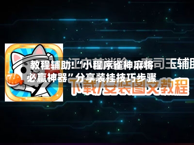 教程辅助!“小程序雀神麻将必赢神器”分享装挂技巧步骤-第2张图片