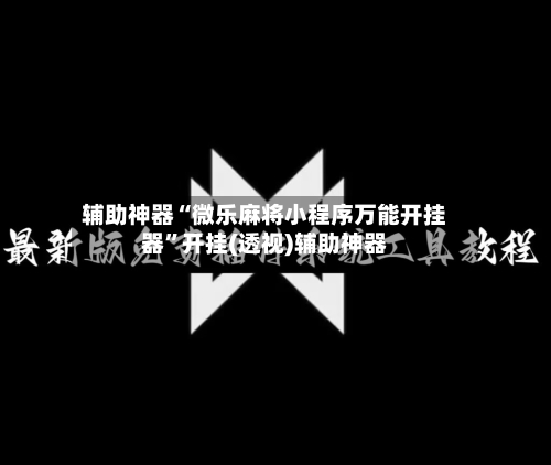 辅助神器“微乐麻将小程序万能开挂器”开挂(透视)辅助神器-第3张图片