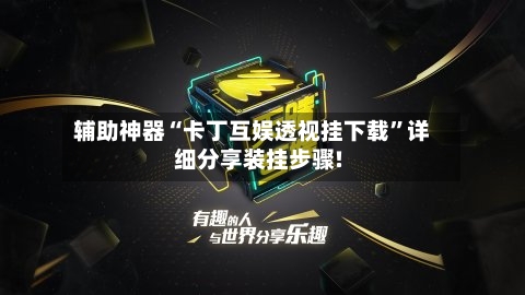 辅助神器“卡丁互娱透视挂下载”详细分享装挂步骤!-第2张图片