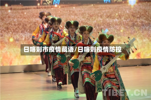 日喀则市疫情藏语/日喀则疫情防控
