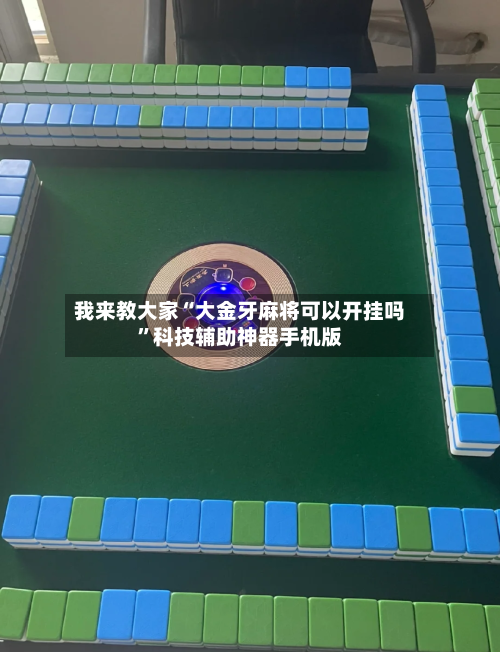 我来教大家“大金牙麻将可以开挂吗”科技辅助神器手机版-第3张图片
