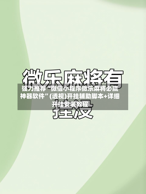 强力推荐“微信小程序微乐麻将必赢神器软件”(透视)开挂辅助脚本+详细开挂安装教程