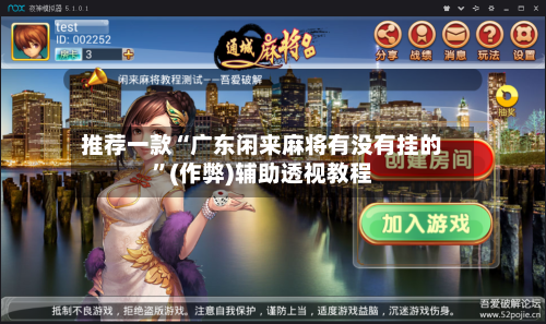 推荐一款“广东闲来麻将有没有挂的”(作弊)辅助透视教程-第2张图片