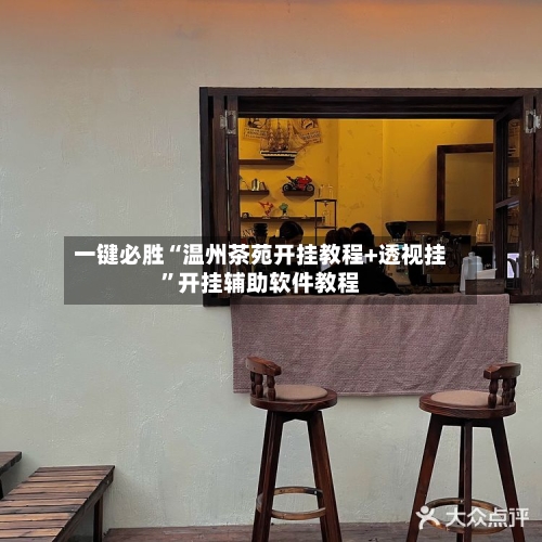 一键必胜“温州茶苑开挂教程+透视挂”开挂辅助软件教程