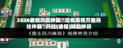 2026最新助赢神器“迅奇麻将万能开挂神器”开挂(透视)辅助神器-第2张图片